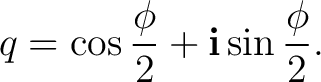 $\displaystyle q = \cos\frac{\phi}{2} + \mathbf i\sin\frac{\phi}{2}.$