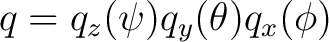 $q = q_z(\psi)q_y(\theta)q_x(\phi)$