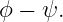 ϕ −  ψ.
