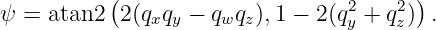 ψ = atan2 (2(q q  − q q ),1 − 2(q2+  q2)) .
              x y    w z         y    z
