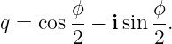 q = cos ϕ-− isin ϕ.
        2        2
