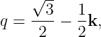     √ --
      3   1
q = ----− --k,
     2    2
