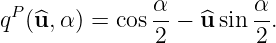                α         α
qP (^u,α) = cos --− u^sin -.
               2         2
