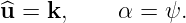 ^u = k,     α = ψ.
