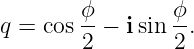         ϕ        ϕ
q = cos --− isin -.
        2        2
