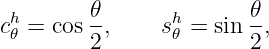  h      𝜃-      h       𝜃-
c𝜃 = cos2 ,    s𝜃 = sin 2,
