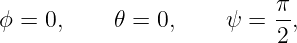                            π-
ϕ =  0,    𝜃 = 0,     ψ =  2,
