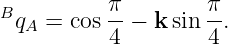 Bq  = cos π-− k sin π-.
  A       4         4
