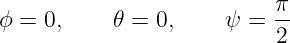                           π-
ϕ = 0,     𝜃 = 0,    ψ =  2
