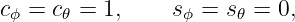 c  = c  = 1,     s  = s  = 0,
 ϕ    𝜃           ϕ    𝜃
