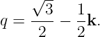     √3--  1
q = ----− --k.
     2    2
