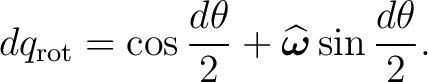 $\displaystyle dq_{\mathrm{rot}} =\cos\frac{d\theta}{2} +\widehat{\boldsymbol\omega}\sin\frac{d\theta}{2}.$