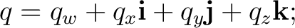 $\displaystyle q=q_w+q_x\mathbf i+q_y\mathbf j+q_z\mathbf k;$