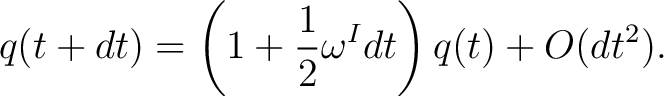 $\displaystyle q(t+dt)=\left(1+\frac12\omega^{I}dt\right)q(t)+O(dt^2).$