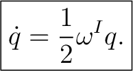 $\displaystyle \boxed{\dot q=\frac12\omega^{I}q.}$