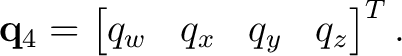 $\displaystyle \mathbf q_4= \begin{bmatrix} q_w&q_x&q_y&q_z \end{bmatrix}^{T}.$