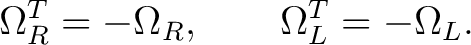 $\displaystyle \Omega_R^T=-\Omega_R, \qquad \Omega_L^T=-\Omega_L.$