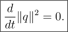 $\displaystyle \boxed{\frac{d}{dt}\Vert q\Vert^2=0.}$