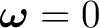 $\boldsymbol\omega=0$