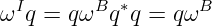 ωI q = qωBq ∗q = qωB
