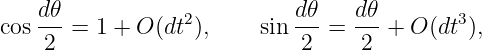    d𝜃-           2          d𝜃-  d-𝜃       3
cos  2 =  1 + O (dt ),   sin 2  =  2 +  O(dt ),
