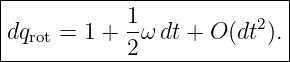 |--------------------------|
dqrot = 1 + 1ω dt + O (dt2).|
------------2---------------
