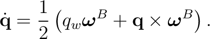 $\displaystyle \dot{\mathbf q}=\frac12\left(q_w\boldsymbol\omega^{B}+\mathbf q\times\boldsymbol\omega^{B}\right).$ $\displaystyle \dot{\mathbf q}=\frac12\left(q_w\boldsymbol\omega^{B}+\mathbf q\times\boldsymbol\omega^{B}\right).$