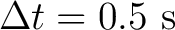 $\Delta t=0.5\ \mathrm{s}$