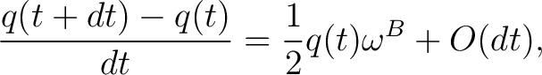 $\displaystyle \frac{q(t+dt)-q(t)}{dt}=\frac12q(t)\omega^{B}+O(dt),$ $\displaystyle \frac{q(t+dt)-q(t)}{dt}=\frac12q(t)\omega^{B}+O(dt),$