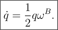 $\displaystyle \boxed{\dot q=\frac12q\omega^{B}.}$ $\displaystyle \boxed{\dot q=\frac12q\omega^{B}.}$