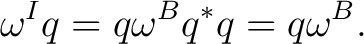 $\displaystyle \omega^{I}q=q\omega^{B}q^*q=q\omega^{B}.$ $\displaystyle \omega^{I}q=q\omega^{B}q^*q=q\omega^{B}.$
