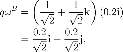 \begin{equation*}\begin{aligned} q\omega^{B} &=\left(\frac{1}{\sqrt2}+\frac{1}{\... ...{0.2}{\sqrt2}\mathbf i+\frac{0.2}{\sqrt2}\mathbf j, \end{aligned}\end{equation*}