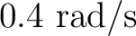 $0.4\ \mathrm{rad/s}$