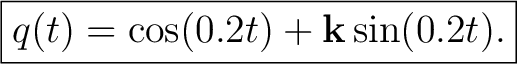 $\displaystyle \boxed{ q(t)=\cos(0.2t)+\mathbf k\sin(0.2t). }$ $\displaystyle \boxed{ q(t)=\cos(0.2t)+\mathbf k\sin(0.2t). }$