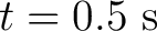 $t=0.5\ \mathrm{s}$