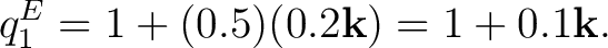 $\displaystyle q_1^{E}=1+(0.5)(0.2\mathbf k)=1+0.1\mathbf k.$ $\displaystyle q_1^{E}=1+(0.5)(0.2\mathbf k)=1+0.1\mathbf k.$