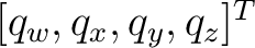 $[q_w,q_x,q_y,q_z]^T$
