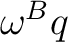 $\omega^{B}q$