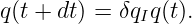 q(t + dt) = δqIq(t).
