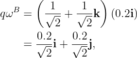        (  1     1   )
qωB  =   √---+ √--k   (0.2i)
           2     2
       0.2-   0.2-
     = √ -i + √ -j,
         2      2

