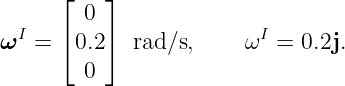       ⌊   ⌋
        0
ωI =  ⌈0.2⌉  rad∕s,    ωI  = 0.2j.
        0
