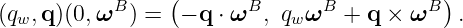                  (                         )
(qw,q )(0,ωB ) =  − q ⋅ ωB, qw ωB + q × ωB  .
