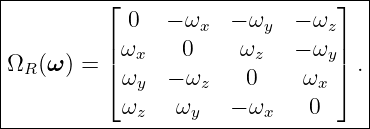 |---------⌊---------------------⌋--|
|           0   − ωx  − ωy  − ωz   |
|         | ω    0     ω    − ω |  |
|ΩR (ω ) = |⌈  x          z      y|⌉ .|
|           ωy  − ωz   0     ωx    |
|           ωz   ωy   − ωx   0     |
------------------------------------
