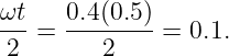 ωt    0.4(0.5)
---=  --------= 0.1.
2        2
