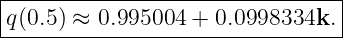 |--------------------------------|
-q(0.5) ≈-0.995004--+-0.0998334k.-|
