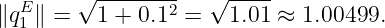         √ --------  √ ----
∥qE1 ∥ =   1 + 0.12 =   1.01 ≈ 1.00499.

