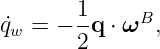 ˙q  = − 1-q ⋅ ωB,
 w     2
