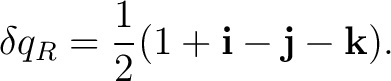 $\displaystyle \delta q_R = \frac12 (1+\mathbf i-\mathbf j-\mathbf k).$