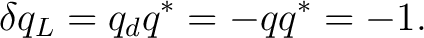 $\displaystyle \delta q_L = q_dq^* = -qq^* = -1. $