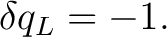 $\displaystyle \delta q_L=-1.$